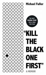 Kill the black one first - a memoir